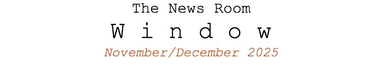 The News Room W i n d o w November/December 2025